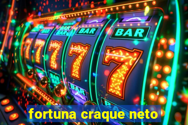 fortuna craque neto